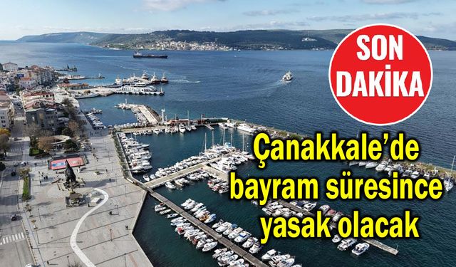 Çanakkale’de bayram süresince yasak olacak