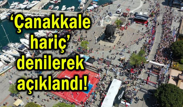 ‘Çanakkale hariç’ denilerek açıklandı!