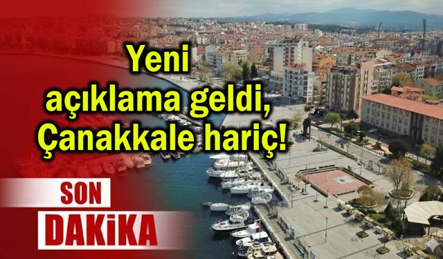 Yeni açıklama geldi, Çanakkale hariç!