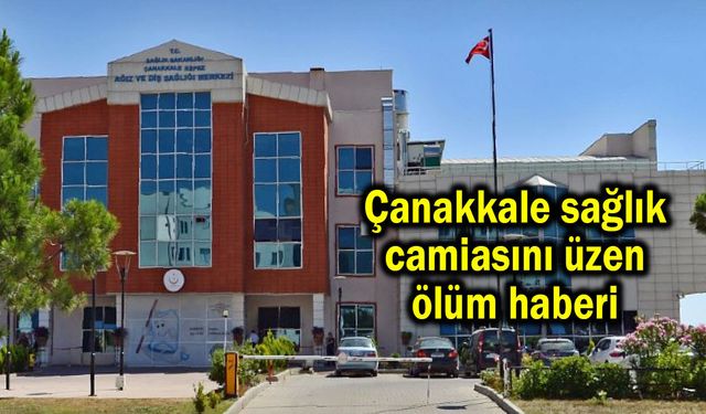 Çanakkale sağlık camiasını üzen ölüm haberi