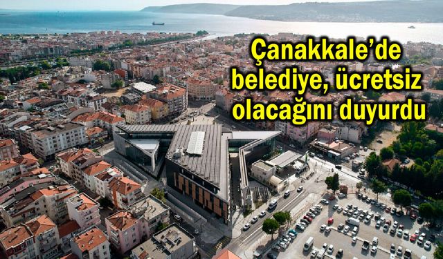 Çanakkale’de belediye ücretsiz olacağını duyurdu