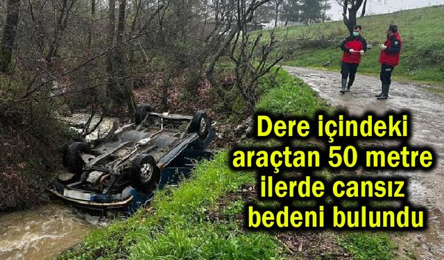 Dere içindeki araçtan 50 metre ilerde cansız bedeni bulundu