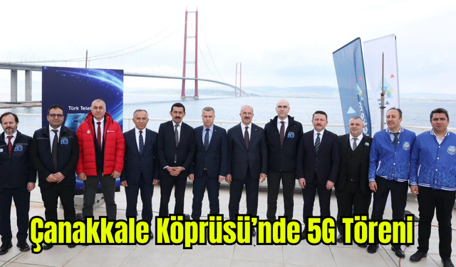 Çanakkale Köprüsü’nde 5G Töreni