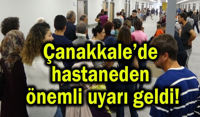 Çanakkale’de hastaneden önemli uyarı geldi!
