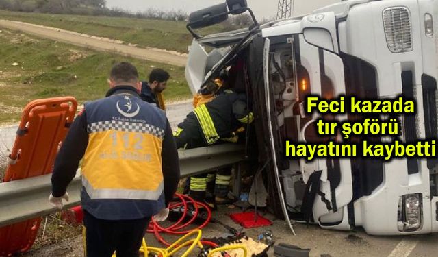 Feci kazada tır şoförü hayatını kaybetti