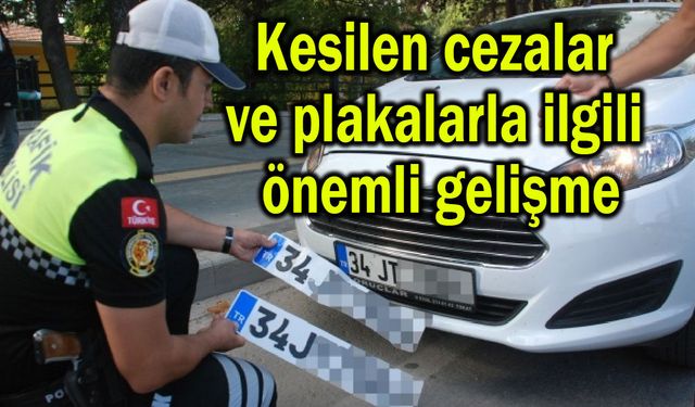 Kesilen cezalar ve plakalarla ilgili önemli gelişme