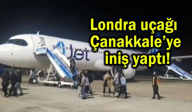 Londra uçağı Çanakkale’ye iniş yaptı!
