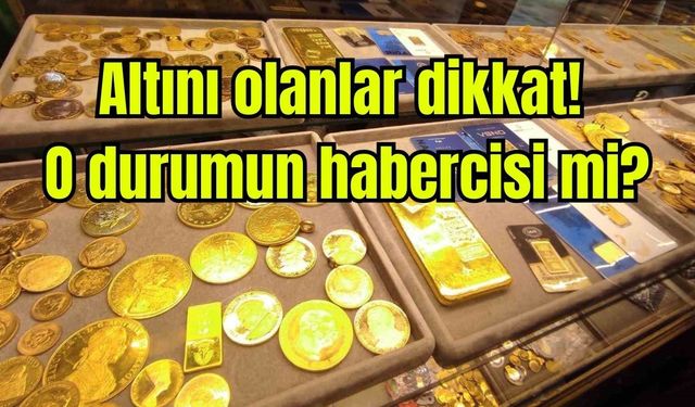 Altını olanlar dikkat! O durumun habercisi mi?