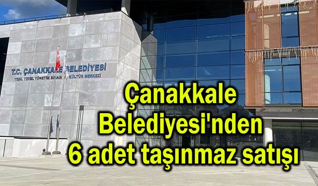 Çanakkale Belediyesi'nden 6 adet taşınmaz satışı