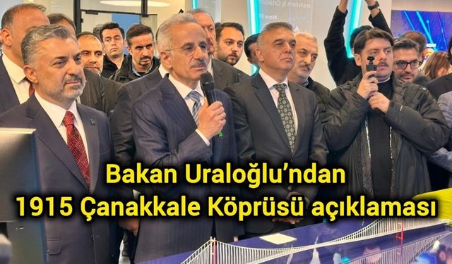 Bakan Uraloğlu’ndan 1915 Çanakkale Köprüsü açıklaması