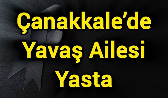 Çanakkale’de Yavaş Ailesi Yasta