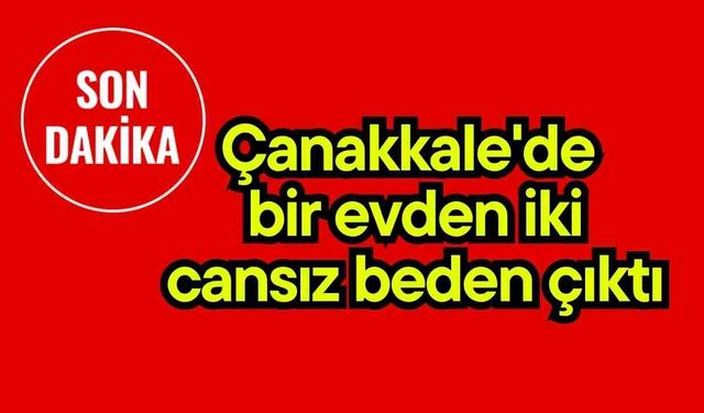 Çanakkale'de bir evden iki cansız beden çıktı