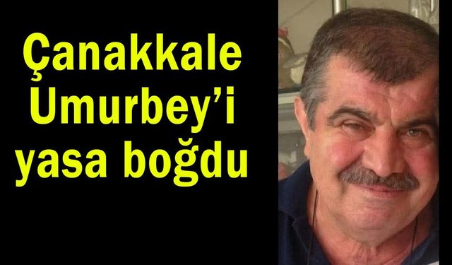 Çanakkale Umurbey’i yasa boğdu