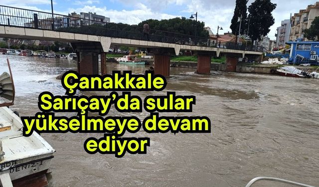 Çanakkale Sarıçay’da sular yükselmeye devam ediyor