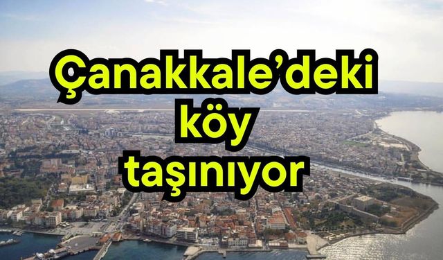 Çanakkale’deki köy taşınıyor