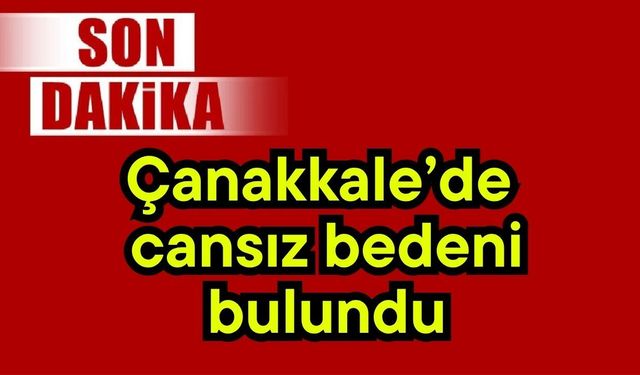 Çanakkale’de cansız bedeni bulundu