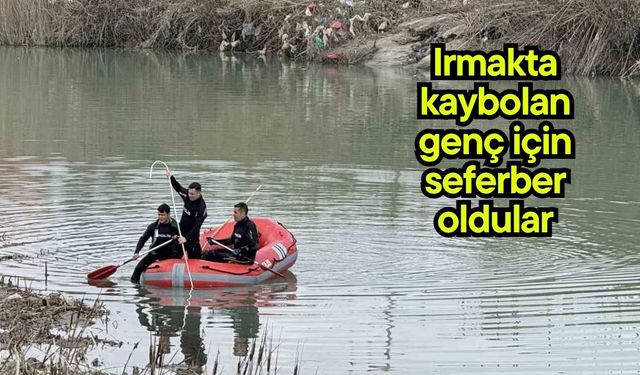 Irmakta kaybolan genç için seferber oldular