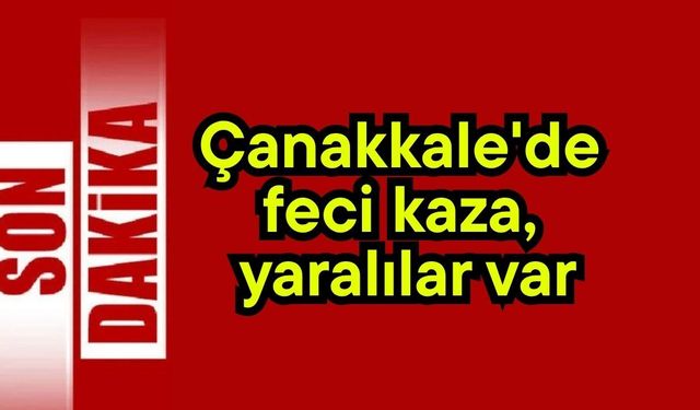 Çanakkale'de feci kaza, yaralılar var (Video)