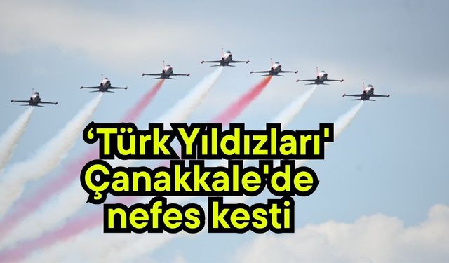 ‘Türk Yıldızları' Çanakkale'de nefes kesti (Video)