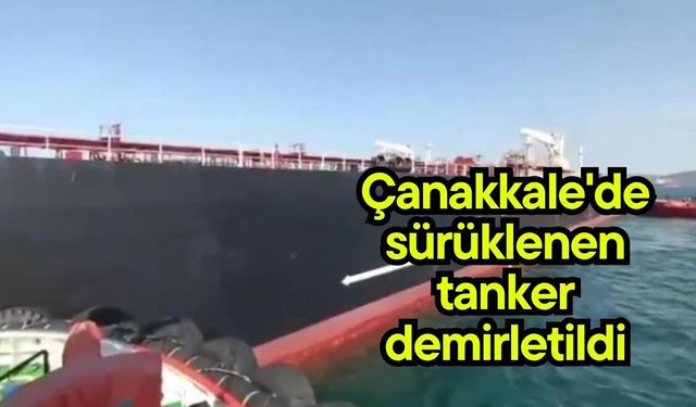 Çanakkale'de sürüklenen tanker demirletildi