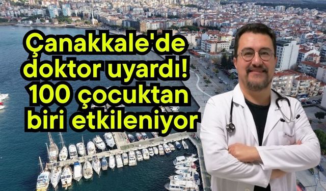 Çanakkale'de doktor uyardı! 100 çocuktan biri etkileniyor