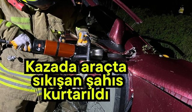 Kazada araçta sıkışan şahıs kurtarıldı