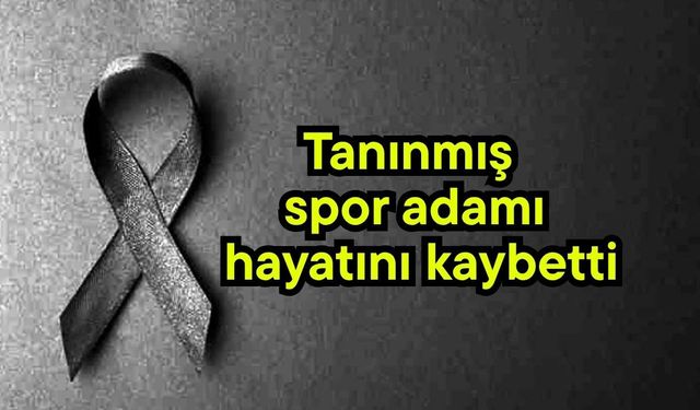 Tanınmış spor adamı hayatını kaybetti