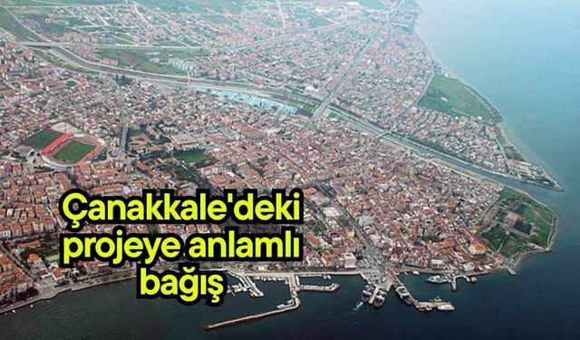 Çanakkale'deki projeye anlamlı bağış