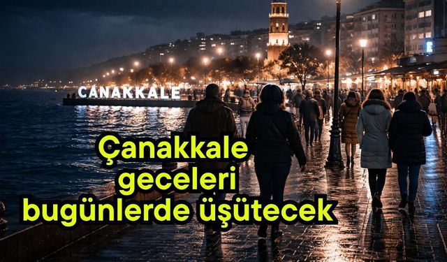 Çanakkale geceleri bugünlerde üşütecek