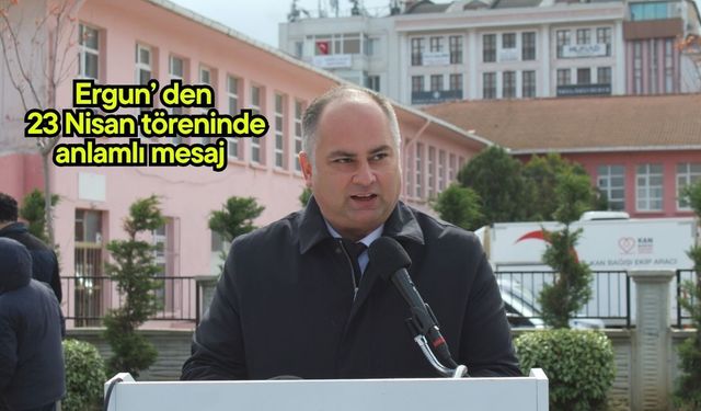 Ergun’ den 23 Nisan töreninde anlamlı mesaj