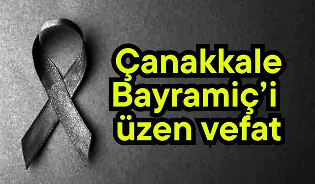 Çanakkale Bayramiç’i üzen vefat