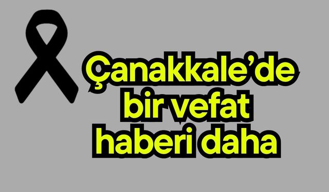 Çanakkale’de bir vefat haberi daha