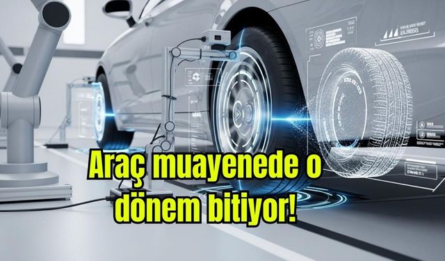 Araç muayenede o dönem bitiyor!