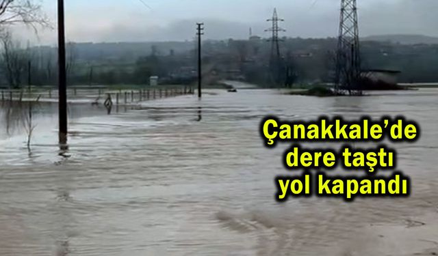 Çanakkale’de dere taştı yol kapandı