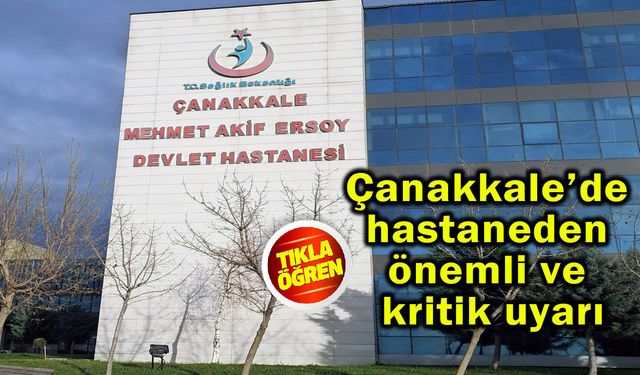 Çanakkale’de hastaneden önemli ve kritik uyarı