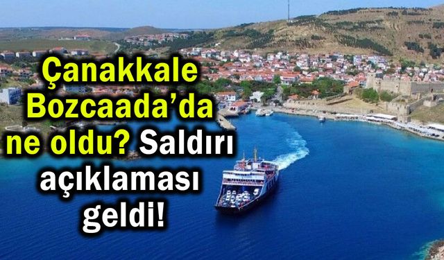 Çanakkale Bozcaada’da ne oldu? Saldırı açıklaması geldi!