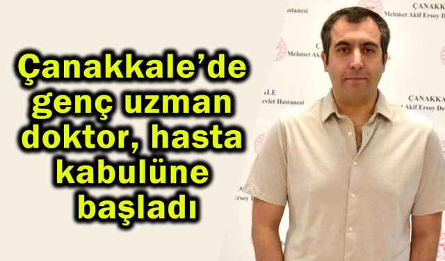 Çanakkale’de genç uzman doktor hasta kabulüne başladı