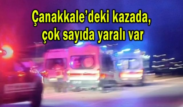 Çanakkale’deki kazada çok sayıda yaralı var