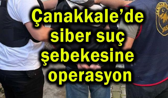 Çanakkale’de siber suç şebekesine operasyon