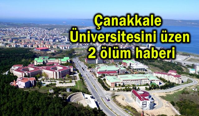Çanakkale Üniversitesini üzen 2 ölüm haberi