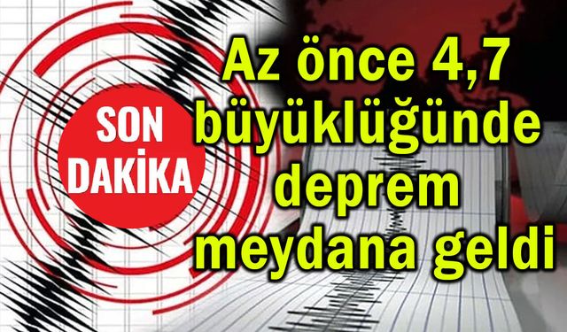 4,7 büyüklüğünde deprem meydana geldi