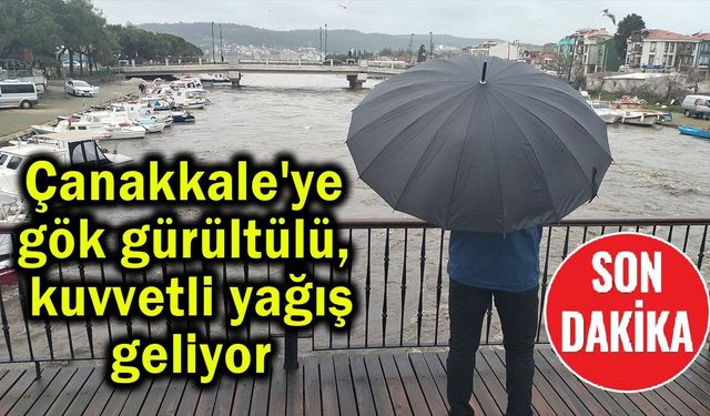 Çanakkale'ye gök gürültülü, kuvvetli sağanak geliyor