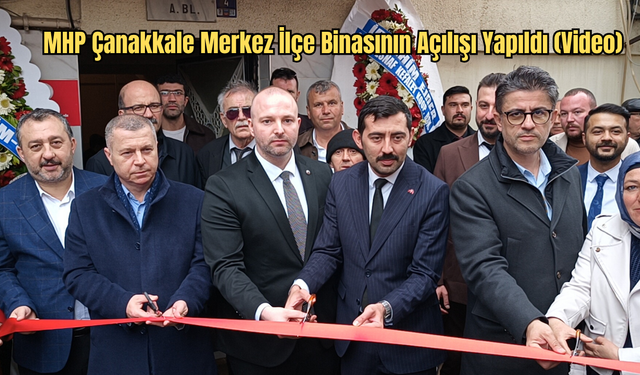 MHP Çanakkale Merkez İlçe Binasının Açılışı Yapıldı (Video)