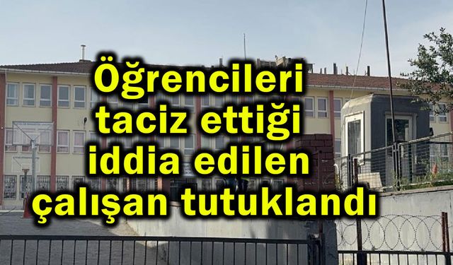 Öğrencileri taciz ettiği iddia edilen çalışan tutuklandı