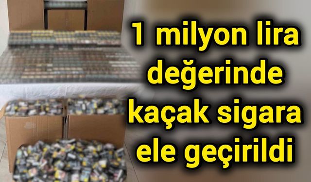 1 milyon lira değerinde kaçak sigara ele geçirildi
