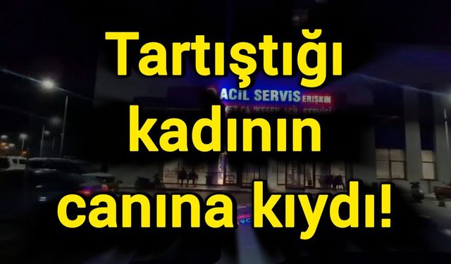Tartıştığı kadının canına kıydı!