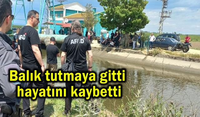 Balık tutmaya gitti, hayatını kaybetti