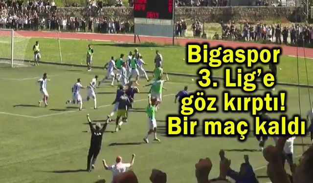 Bigaspor 3. Lig’e göz kırptı! Bir maç kaldı