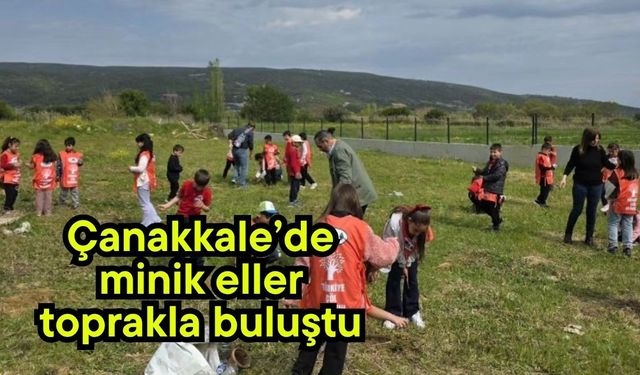 Çanakkale’de minik eller toprakla buluştu