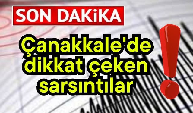 Çanakkale'de dikkat çeken sarsıntılar!